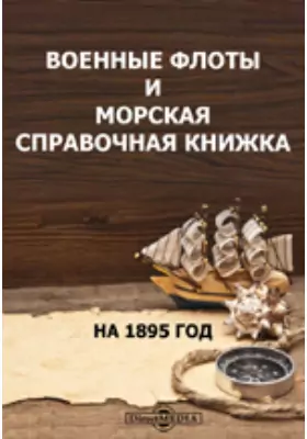 Военные флоты и морская справочная книжка на 1895 год. Таблицы элементов судов на 1895 год