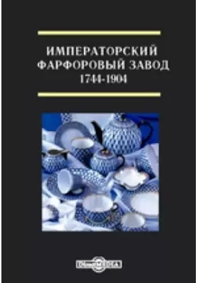 Императорский Фарфоровый Завод. 1744-1904