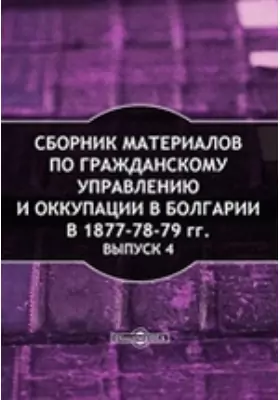 Сборник материалов по гражданскому управлению и оккупации в Болгарии в 1877-78-79 гг