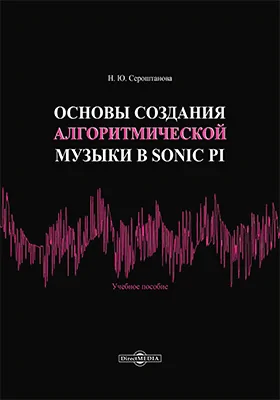Основы создания алгоритмической музыки в Sonic Pi: учебное пособие
