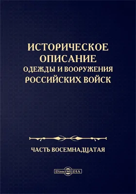 Историческое описание одежды и вооружения Российских войск: научная литература, Ч. 18