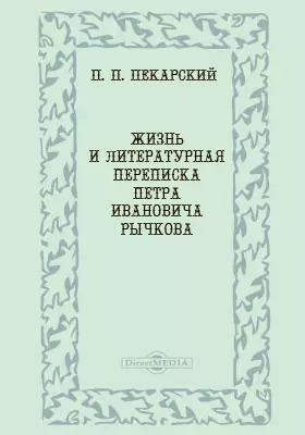 Жизнь и литературная переписка Петра Ивановича Рычкова