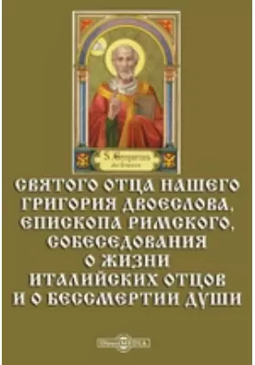 Святого отца нашего Григория Двоеслова, епископа Римского, собеседования о жизни италийских отцов и о бессмертии души