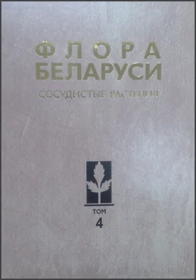 Флора Беларуси: сосудистые растения: научная литература: в 6 томах. Том 4