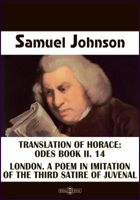 Translation of Horace: Odes Book II. 14. London. A Poem in Imitation of the Third Satire of Juvenal. The Vanity of Human Wishes. The Tenth Satire of Juvenal Imitated. Essays from "The Rambler". Essays from "The Adventurer"