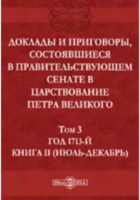 Доклады и приговоры, состоявшиеся в Правительствующем Сенате в царствование Петра Великогоиюль-декабрь)