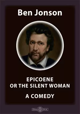 Epicoene or The silent Woman. A Comedy
