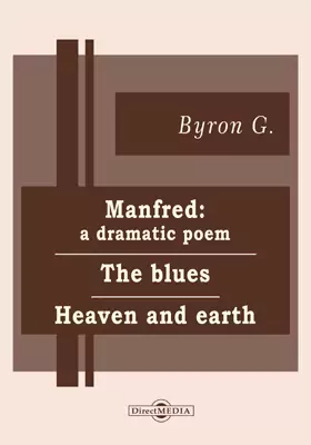 Manfred: A Dramatic Poem. The Blues. Heaven and Earth