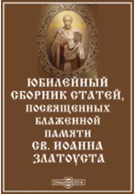 Юбилейный сборник статей, посвященных блаженной памяти св. Иоанна Златоуста (По случаю 1500-летия со дня кончины святителя)