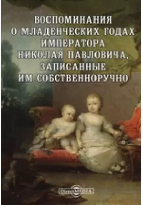 Воспоминания о младенческих годах императора Николая Павловича, записанные им собственноручно