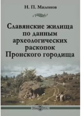 Славянские жилища по данным археологических раскопок Пронского городища