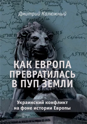 Как Европа превратилась в пуп земли: украинский конфликт на фоне истории Европы: научно-популярное издание