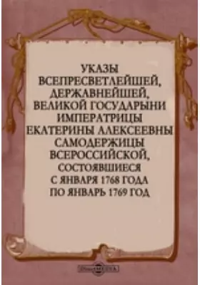 Указы всепресветлейшей, державнейшей, великой государыни императрицы Екатерины Алексеевны самодержицы всероссийской, состоявшиеся с января 1768 года по январь 1769 год