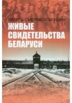 Лагерь смерти Освенцим: живые свидетельства Беларуси