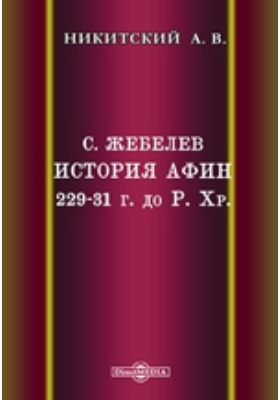 Жебелев С. История Афин. 229-31 годы до Р. Хр. С.-Пб. 1898