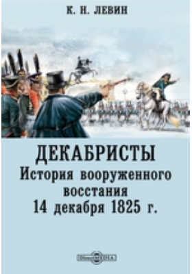Декабристы. История вооруженного восстания 14 декабря 1825 г.