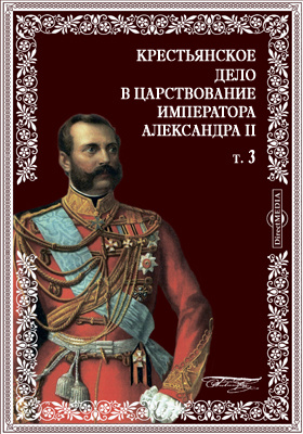 Крестьянское дело в царствование императора Александра II. Материалы для истории освобождения крестьян Отдел хозяйственный