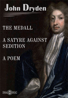 The Medall. A Satyre against Sedition. Mac Flecknoe, or a Satyr upon the True-Blew-Protestant Poet, T.S. Religio Laici or a Laymans Faith. A Poem