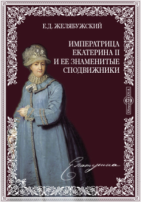 Императрица Екатерина II и ее знаменитые сподвижники