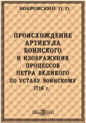 Происхождение артикула воинского и изображения процессов Петра Великого по Уставу воинскому 1716 г.
