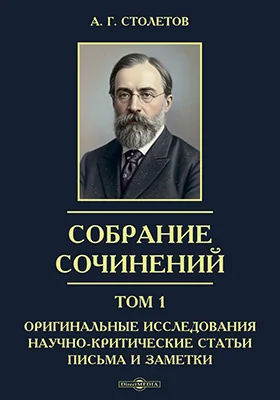 Собрание сочинений: научная литература. Том 1. Оригинальные исследования, научно-критические статьи, письма и заметки