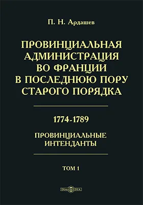 Провинциальная администрация во Франции в последнюю пору старого порядка. 1774-1789. Провинциальные интенданты