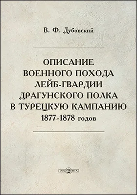 Описание военного похода Лейб-гвардии Драгунского полка в Турецкую кампанию 1877-1878 г.