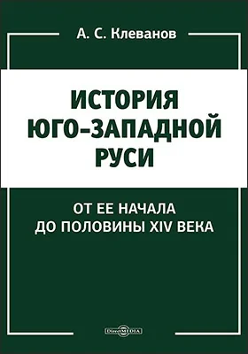 История Юго-западной Руси от ее начала до половины XIV века