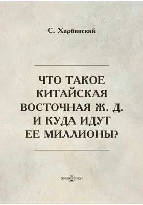 Что такое Китайская Восточная ж. д. и куда идут ее миллионы?