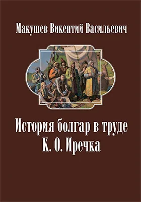 История болгар в труде К. О. Иречка // Журнал Министерства Народного Просвещения. Апрель — Май. 1878. Пятое десятилетие