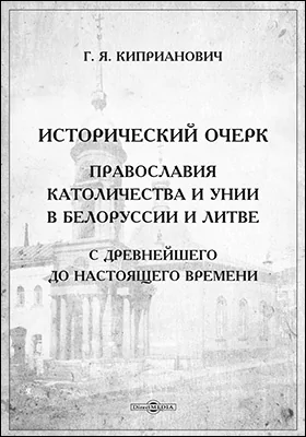 Исторический очерк православия, католичества и унии в Белоруссии и Литве с древнейшего до настоящего времени