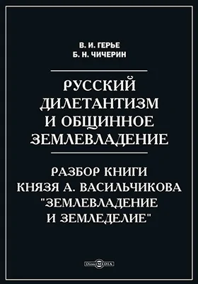 Русский дилетантизм и общинное землевладение. Разбор книги князя А.Васильчикова "Землевладение и земледелие"