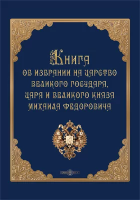 Книга об избрании на царство великого государя, царя и великого князя Михаила Федоровича