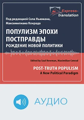 Популизм эпохи постправды: рождение новой политики = Post-Truth Populism: A New Political Paradigm: краткое содержание всех глав книги и полный перевод фрагмента: научное аудиоиздание