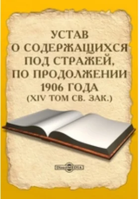 Устав о содержащихся под стражей, по продолжении 1906 года. (XIV том Св. Зак.)