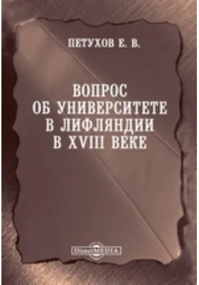 Вопрос об университете в Лифляндии в XVIII веке // Журнал Министерства Народного Просвещения. Седьмое десятилетие. Часть CCCXXXVII. 1901. Сентябрь