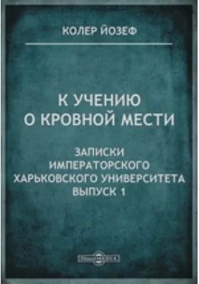 К учению о кровной мести // Записки Императорского Харьковского университета. Выпуск 1