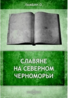 Славяне на Северном Черноморьи // Журнал Министерства Народного Просвещения. Пятое десятилетие. Часть 191. 1877. Май: научная литература