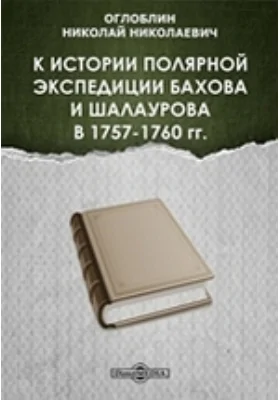 К истории полярной экспедиции Бахова и Шалаурова в 1757-1760 гг. // Журнал Министерства Народного Просвещения. Седьмое десятилетие. Часть 341. 1902. Июнь