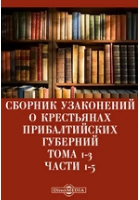 Сборник узаконений о крестьянах прибалтийских губерний. Тома 1-3