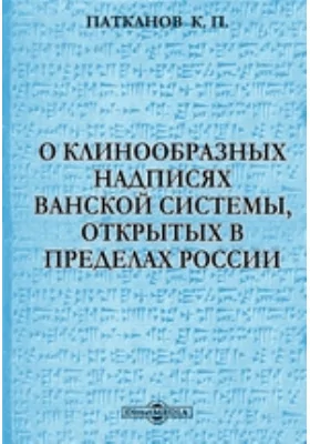 О клинообразных надписях ванской системы, открытых в пределах России // Журнал Министерства Народного Просвещения. Декабрь. 1882. Пятое десятилетие. Часть CCXXIV