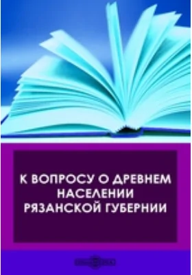 К вопросу о древнем населении Рязанской губернии: публицистика