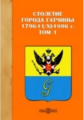 Столетие города Гатчины 1796-11/XI-1896 г