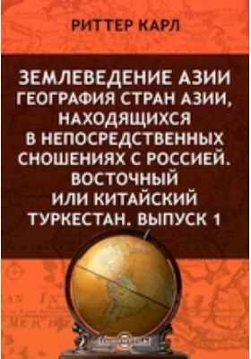 Землеведение Азии. География стран Азии, находящихся в непосредственных сношениях с Россией. Восточный или Китайский Туркестан