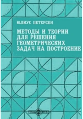 Методы и теории для решения геометрических задач на построение, приложенные более чем к 400 задачам