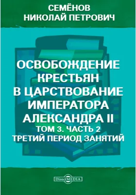 Семёнов Н. П. Освобождение крестьян в царствование императора Александра II