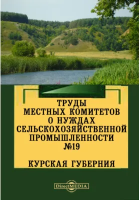 Труды местных комитетов о нуждах сельскохозяйственной промышленности. №19. Курская губерния.