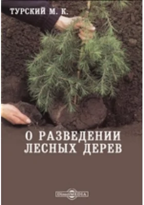 О разведении лесных дерев: справочник