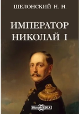 Император Николай I. Черты и анекдоты из его жизни