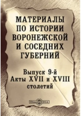 Материалы по истории Воронежской и соседних губерний.й. Акты XVII и XVIII столетий: историко-документальная литература. Выпуск 9-